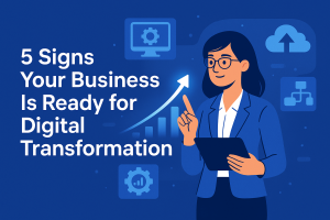 5 Signs Your business is ready for Digital Transformations